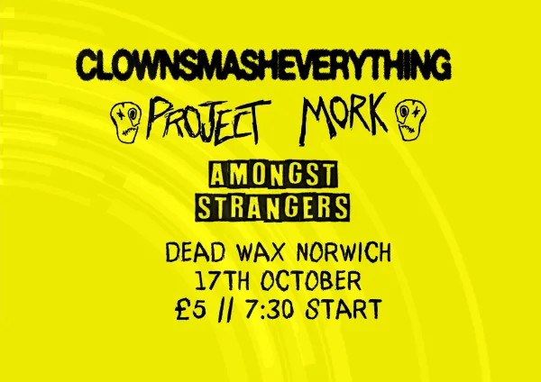 CLOWNSMASHEVERYTHING + PROJECT MORK + AMONGST STRANGERS