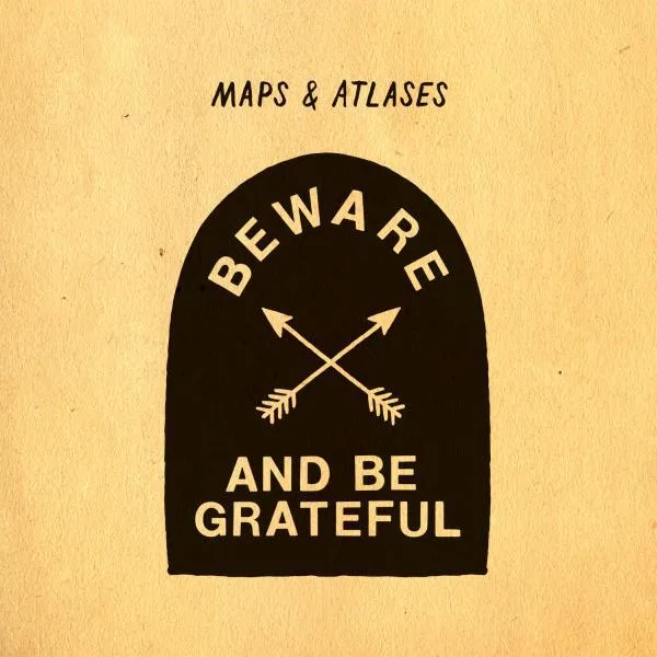 Maps & Atlases // Beware and Be Grateful