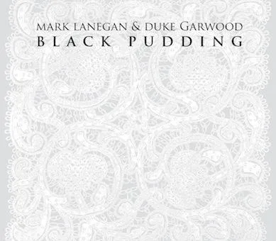 Mark Lanegan & Duke Garwood // Black Pudding