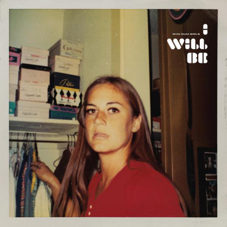 Dum Dum Girls // I Will Be